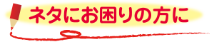 ネタにお困りの方に